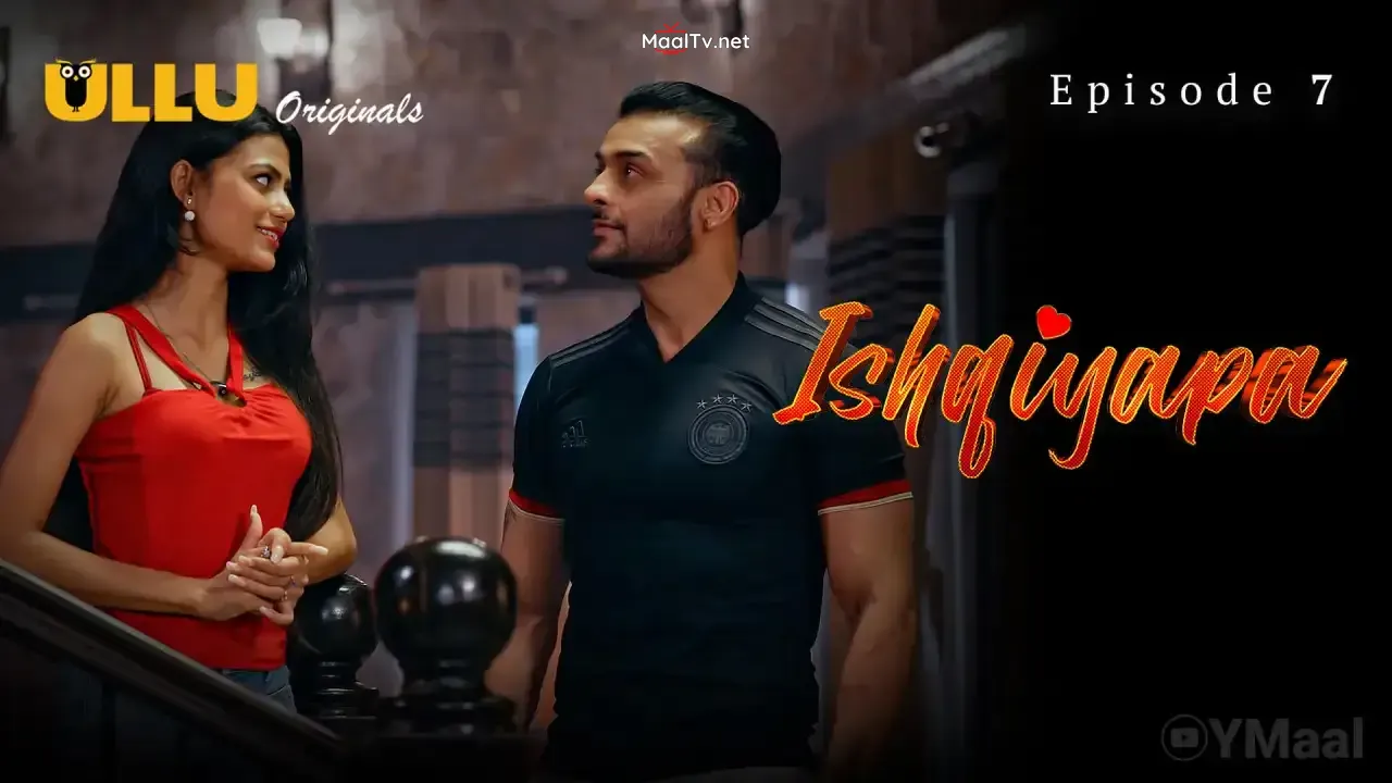 Ishqiyapa Episode 7 (ULLU Web Series)